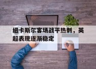 今年会网站-包含纽卡斯尔客场战平热刺，英超表现逐渐稳定的词条