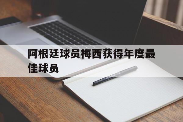 阿根廷球员梅西获得年度最佳球员的简单介绍